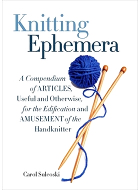 预订 Knitting Ephemera: A Compendium of Articles, Useful and Otherwise, for the Edification and Amusement of the Handkni