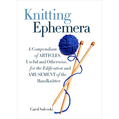 预订 Knitting Ephemera: A Compendium of Articles, Useful and Otherwise, for the Edification and Amusement of the Handkni