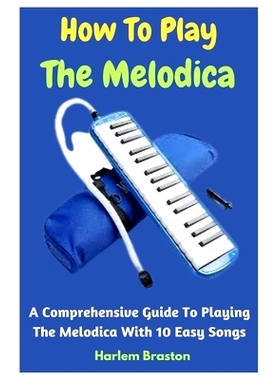 预订 How To Play The Melodica: A Comprehensive Guide To Playing The Melodica With 10 Easy Songs: 9798853003699