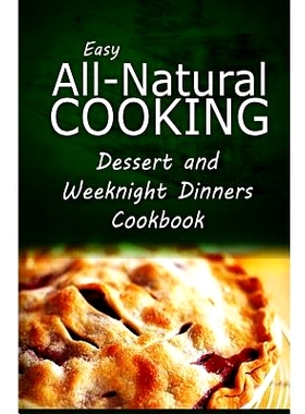 预订 Easy All-Natural Cooking - Dessert and Weeknight Dinners Cookbook: Easy Healthy Recipes Made With Natural Ingredien