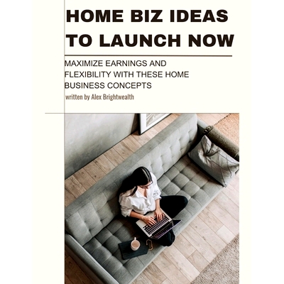 预订 Home Biz Ideas to Launch Now: Maximize Earnings and Flexibility with These Home Business Concepts: 9798858421733