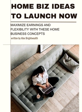 预订 Home Biz Ideas to Launch Now: Maximize Earnings and Flexibility with These Home Business Concepts: 9798858421733