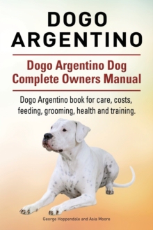 【预订】Dogo Argentino. Dogo Argentino Dog Complete Owners Manual. Dogo Arge 9781911142171