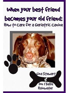 预订 When Your Best Friend Becomes Your Old Friend: How To Care For Your Geriatric Canine: 9781438251141