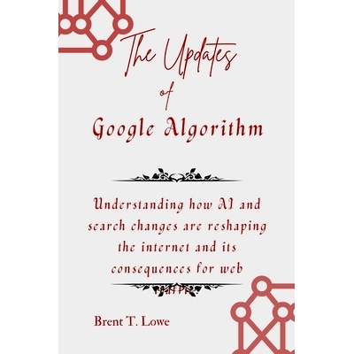 预订 The Updates of Google Algorithm: Understanding how AI and search changes are reshaping the internet and its consequ