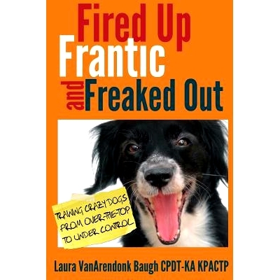 预订 Fired Up, Frantic, and Freaked Out: Training Crazy Dogs from Over-The-Top to Under Control: 9780985934927