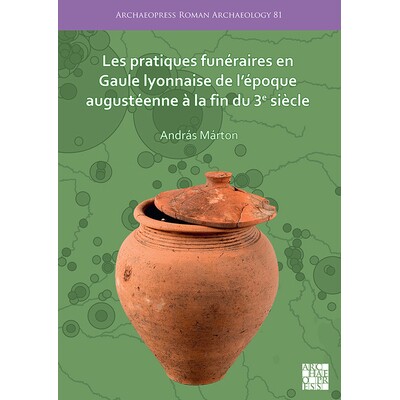 预订 Les Pratiques Funeraires En Gaule Lyonnaise de l’Epoque Augusteenne a la Fin Du 3e Siecle 从奥古斯都时期到 3 世纪