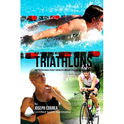 预订 Peak Performance Muscle Building Shake Recipes for Triathlons: High Protein Shakes to Help Triathletes Increase Spe