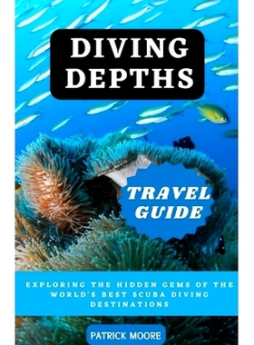 预订 Diving Depths Travel Guide: Exploring the Hidden Gems of the World’s Best Scuba Diving Destinations: 9798397400145