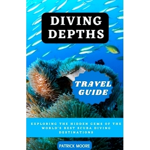 预订 Diving Depths Travel Guide: Exploring the Hidden Gems of the World’s Best Scuba Diving Destinations: 9798397400145
