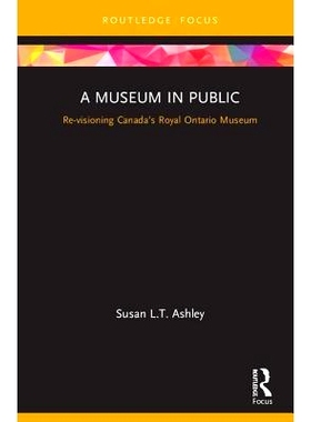 预订 A Museum in Public: Revisioning Canada’s Royal Ontario Museum 公共博物馆：重新审视加拿大*安大略博物馆: 97811385792