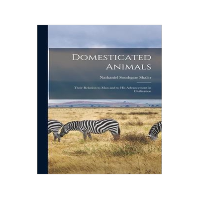 [预订]Domesticated Animals: Their Relation to Man and to His Advancement in Civilization 9781017967906