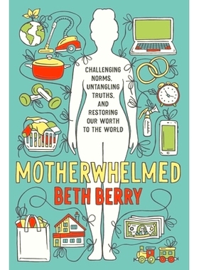 预订 Motherwhelmed: Challenging Norms, Untangling Truths, and Restoring Our Worth to the World: 9781734671704
