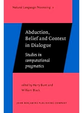 预订 Abduction, Belief and Context in Dialogue:Studies in Computational Pragmatics(Natural Language Processing,1) 对话中