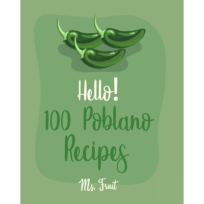 预订 Hello! 100 Poblano Recipes: Best Poblano Cookbook Ever For Beginners [Dip & Spread Book, Enchilada Recipes, Chowder
