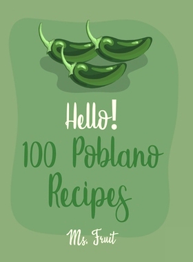预订 Hello! 100 Poblano Recipes: Best Poblano Cookbook Ever For Beginners [Dip & Spread Book, Enchilada Recipes, Chowder