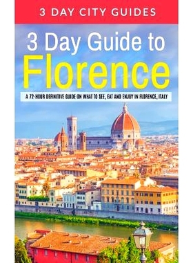 预订 3 Day Guide to Florence: A 72-hour Definitive Guide on What to See, Eat and Enjoy in Florence, Italy: 9781511804264