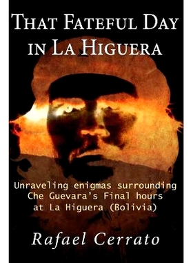 预订 That Fateful Day in La Higuera: Unraveling enigmas surrounding Che Guevara’s Final hours at La Higuera (Bolivia):