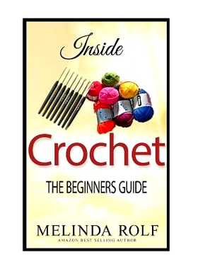 预订 Inside Crochet: The Beginner’s Guide: Everything You Need To Know To Start Crocheting Today: 9781502776105