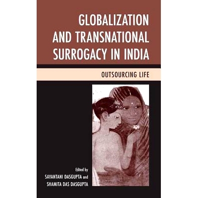 预订 Globalization and Transnational Surrogacy in India: Outsourcing Life 印度全球化与跨国代孕：外包人生: 9780739187425