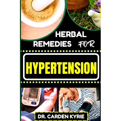 预订 Herbal Remedies for Hypertension: Harness The Power Of Nature With Herbs For Lowering Blood Pressure, Optimal Well-