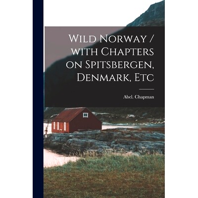 预订 Wild Norway / With Chapters on Spitsbergen, Denmark, Etc: 9781015286801