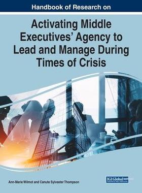 [预订]Handbook of Research on Activating Middle Executives’ Agency to Lead and Manage During Times of Cr 9781668443316