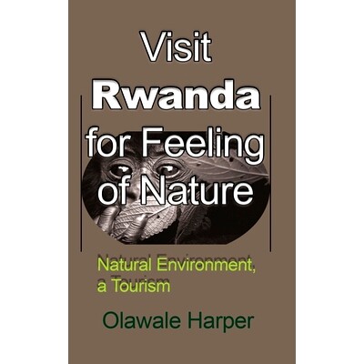 预订 Visit Rwanda for Feeling of Nature: Natural Environment, a Tourism 到卢旺达感受自然：自然环境，旅游: 9781715305185