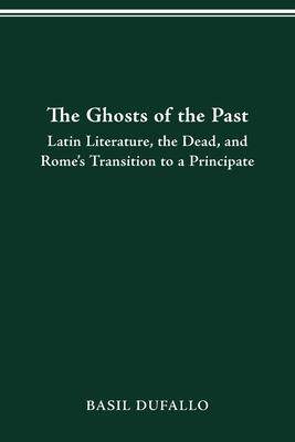 [预订]The Ghosts of the Past: Latin Literature, the Dead, and Rome’s Transition to a Principate 9780814256268