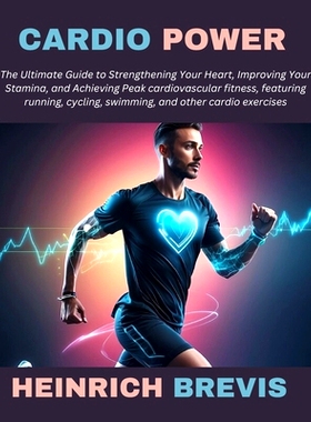 预订 Cardio Power: The Ultimate Guide to Strengthening Your Heart, Improving Your Stamina, and Achieving Peak cardiovasc
