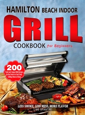 预订 Hamilton Beach Indoor Grill Cookbook for Beginners: 200 Tasty and Unique BBQ Recipes for the Novice to Cook Tasty G
