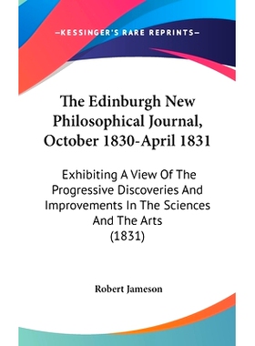 预订 The Edinburgh New Philosophical Journal, October 1830-April 1831: Exhibiting A View Of The Progressive Discoveries