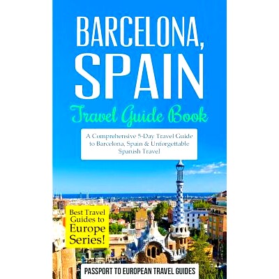 预订 Barcelona: Barcelona, Spain: Travel Guide Book-A Comprehensive 5-Day Travel Guide to Barcelona, Spain & Unforgettab