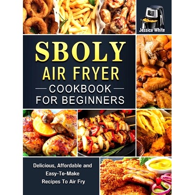 预订 Sboly Air Fryer Cookbook for Beginners: Delicious, Affordable and Easy-To-Make Recipes To Air Fry
