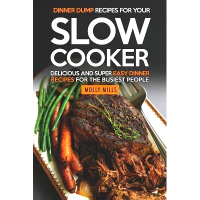 预订 Dinner Dump Recipes for Your Slow Cooker: Delicious and Super Easy Dinner Recipes for the Busiest People: 978109782