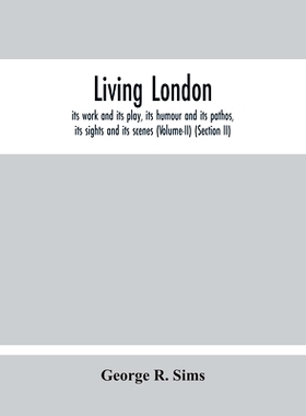 预订 Living London: Its Work And Its Play, Its Humour And Its Pathos, Its Sights And Its Scenes (Volume-Ii) (Section Ii)