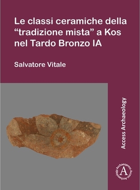 预订 Le classi ceramiche della “tradizione mista” a Kos nel Tardo Bronzo IA 青铜时代晚期“混合传统”的陶瓷: 9781784918