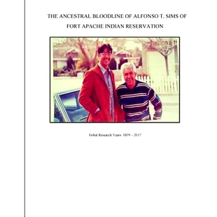 预订 The Ancestral Bloodline of Alfonso T. Sims of Fort Apache Indian Reservation: Compiled Tribal Research of the Sims