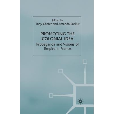 预订 Promoting the Colonial Idea: Propaganda and Visions of Empire in France: 9781349419005