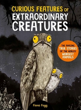 预订 Curious Features Of Extraordinary Creatures: The amazing true stories of the world’s weirdest animals 【非凡生物的