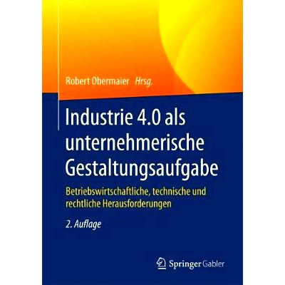 预订 Industrie 4.0 als unternehmerische Gestaltungsaufgabe: Betriebswirtschaftliche, technische und rechtliche Herausfor