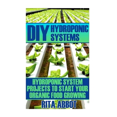 预订 DIY Hydroponic Systems: Hydroponic System Projects To Start Your Organic Food Growing: (Gardening Vegetables, Garde