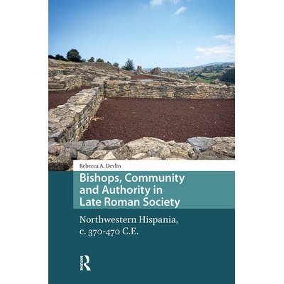 预订 Bishops, Community and Authority in Late Roman Society: Northwestern Hispania, C. 370-470 C.E.: 9781041176190