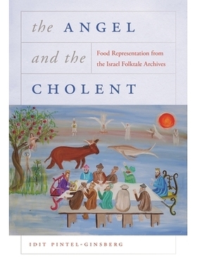 预订 The Angel and the Cholent: Food Representation from the Israel Folktale Archives 天使与玉米饼：以色列民间故事档案中