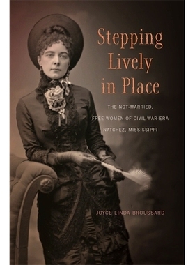 预订 Stepping Lively in Place: The Not-Married, Free Women of Civil-War-Era Natchez, Mississippi 走入现场：未婚的，无妇