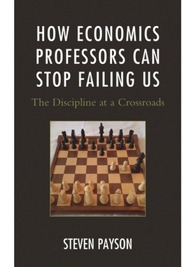 预订 How Economics Professors Can Stop Failing Us: The Discipline at a Crossroads 经济学教授如何才能不让我们失望:学科正