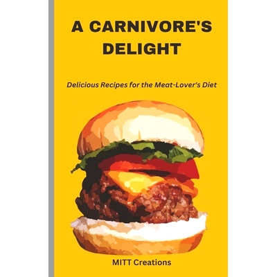 预订 A Carnivore’s Delight: Delicious Recipes for the Meat-Lover’s Diet - Cook Book 5.5*8.5: 9798376333969