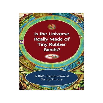 [预订]Is The Universe Really Made of Tiny Rubber Bands? A Kid’s Exploration of String Theory 9781565432574