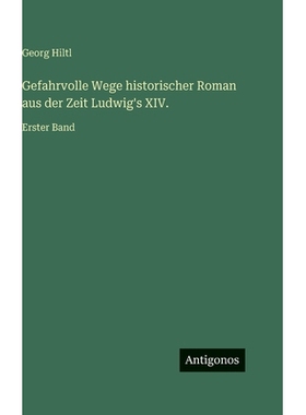 预订 Gefahrvolle Wege historischer Roman aus der Zeit Ludwig’s XIV.: Erster Band: 9783566038083