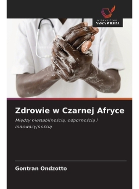 预订 Zdrowie w Czarnej Afryce: Miedzy niestabilnoscia, odpornoscia i innowacyjnoscia: 9786209140266